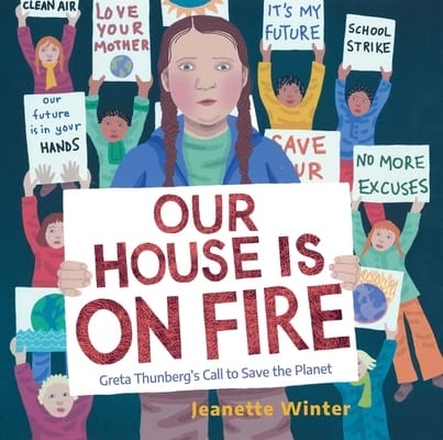 Our House is on Fire: Greta Thunberg’s Call to Save the Planet by Jeanette Winter