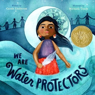 We Are Water Protectors by Carole Lindstrom and Michaela Goade